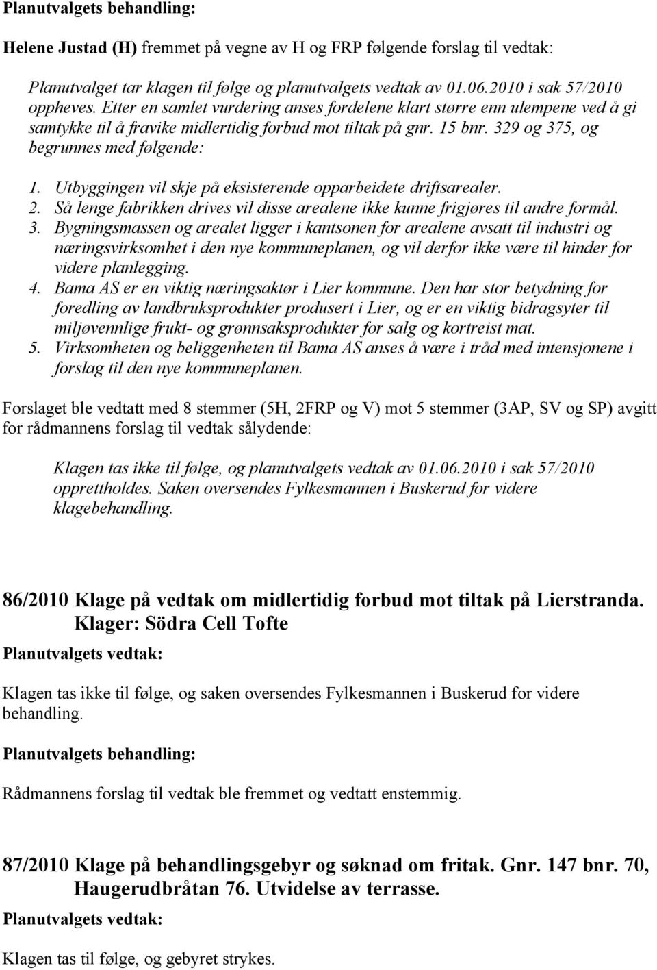 Utbyggingen vil skje på eksisterende opparbeidete driftsarealer. 2. Så lenge fabrikken drives vil disse arealene ikke kunne frigjøres til andre formål. 3.