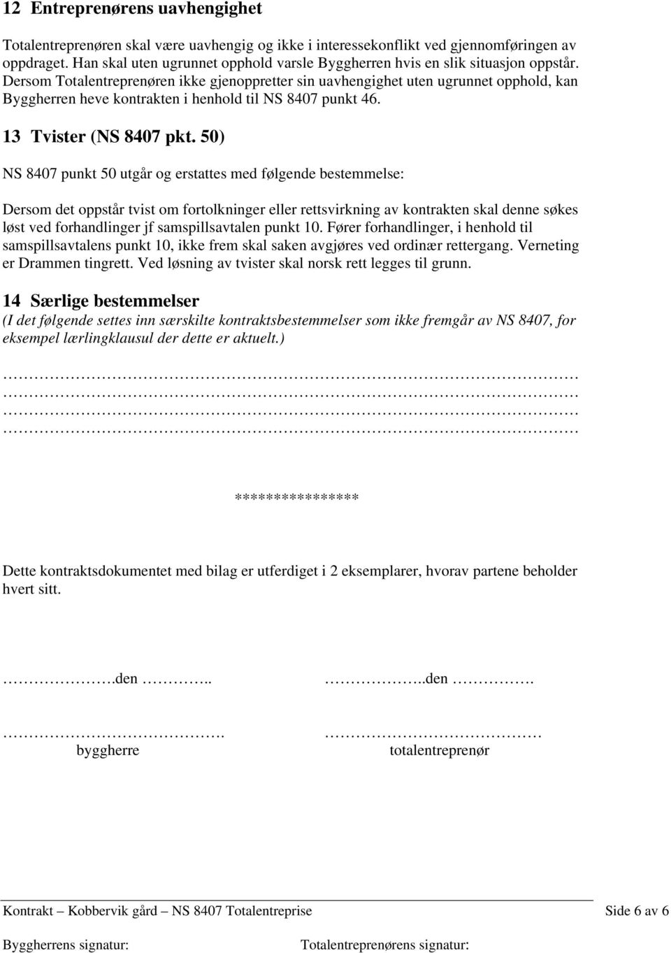 Dersom Totalentreprenøren ikke gjenoppretter sin uavhengighet uten ugrunnet opphold, kan Byggherren heve kontrakten i henhold til NS 8407 punkt 46. 13 Tvister (NS 8407 pkt.