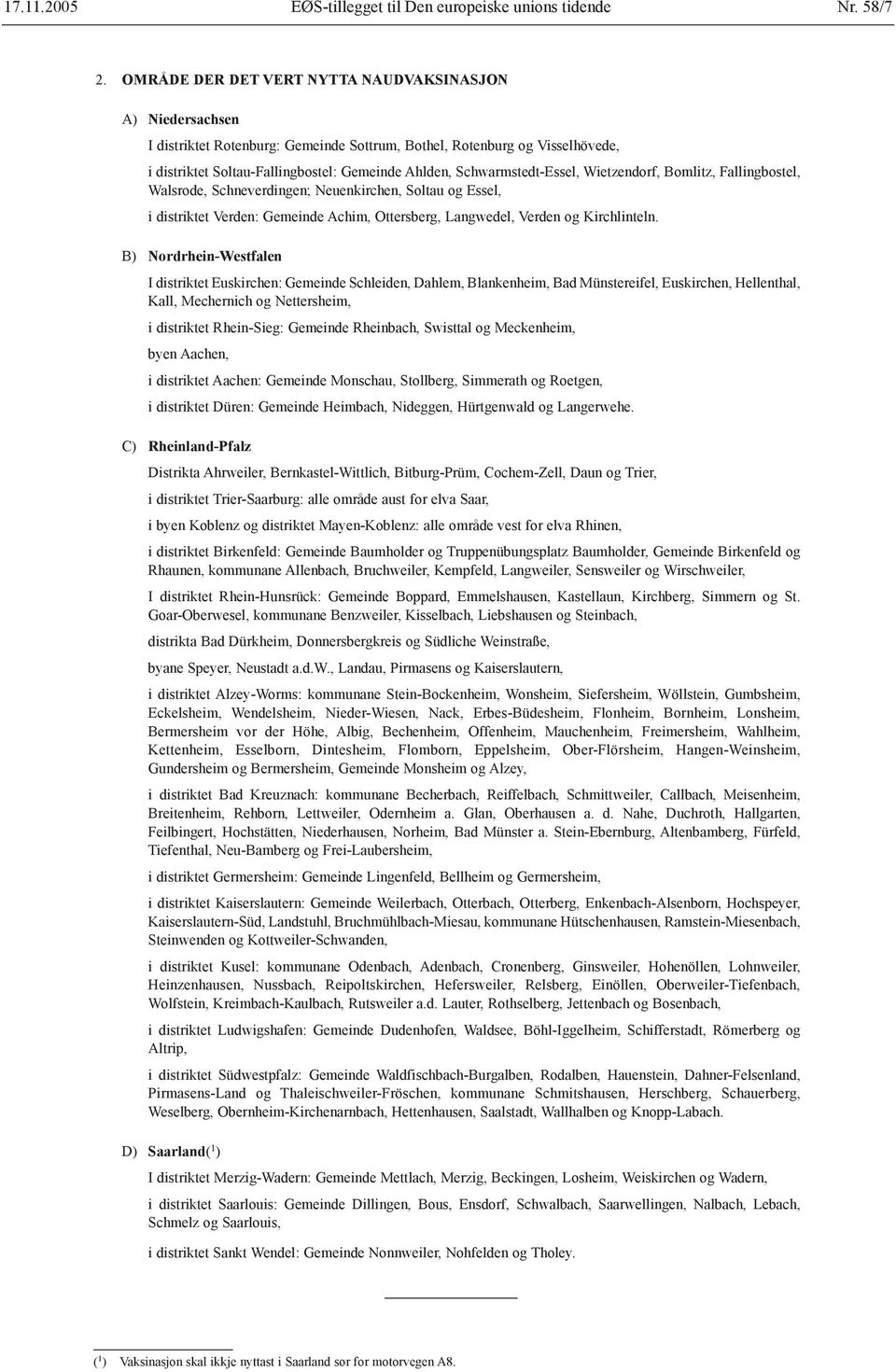 Schwarmstedt-Essel, Wietzendorf, Bomlitz, Fallingbostel, Walsrode, Schneverdingen; Neuenkirchen, Soltau og Essel, i distriktet Verden: Gemeinde Achim, Ottersberg, Langwedel, Verden og Kirchlinteln.