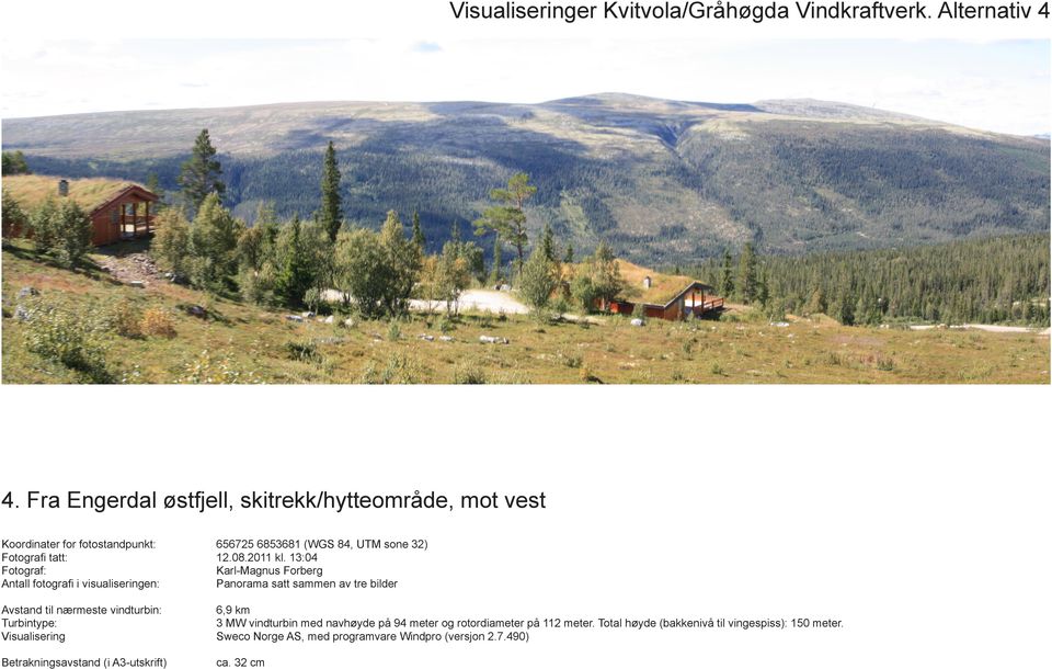 av tre bilder 6,9 km 3 MW vindturbin med navhøyde på 94 meter og rotordiameter på 112 meter Total