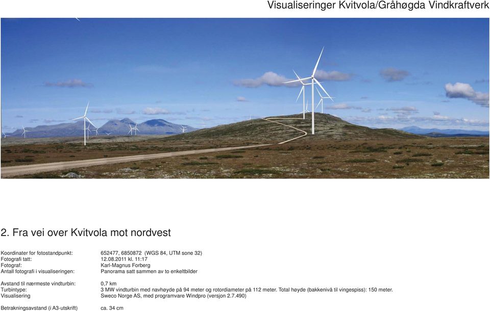 0,7 km 3 MW vindturbin med navhøyde på 94 meter og rotordiameter på 112 meter Total høyde