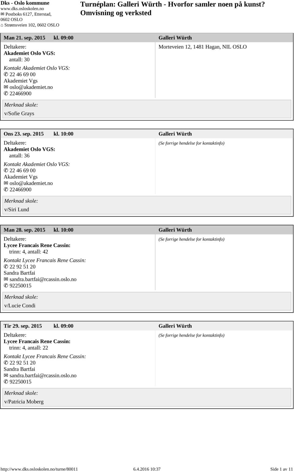 no 22466900 v/siri Lund Man 28. sep. 2015 kl. 10:00 Lycee Francais Rene Cassin: trinn: 4, antall: 42 Kontakt Lycee Francais Rene Cassin: 22 92 51 20 Sandra Bartfai sandra.bartfai@rcassin.oslo.