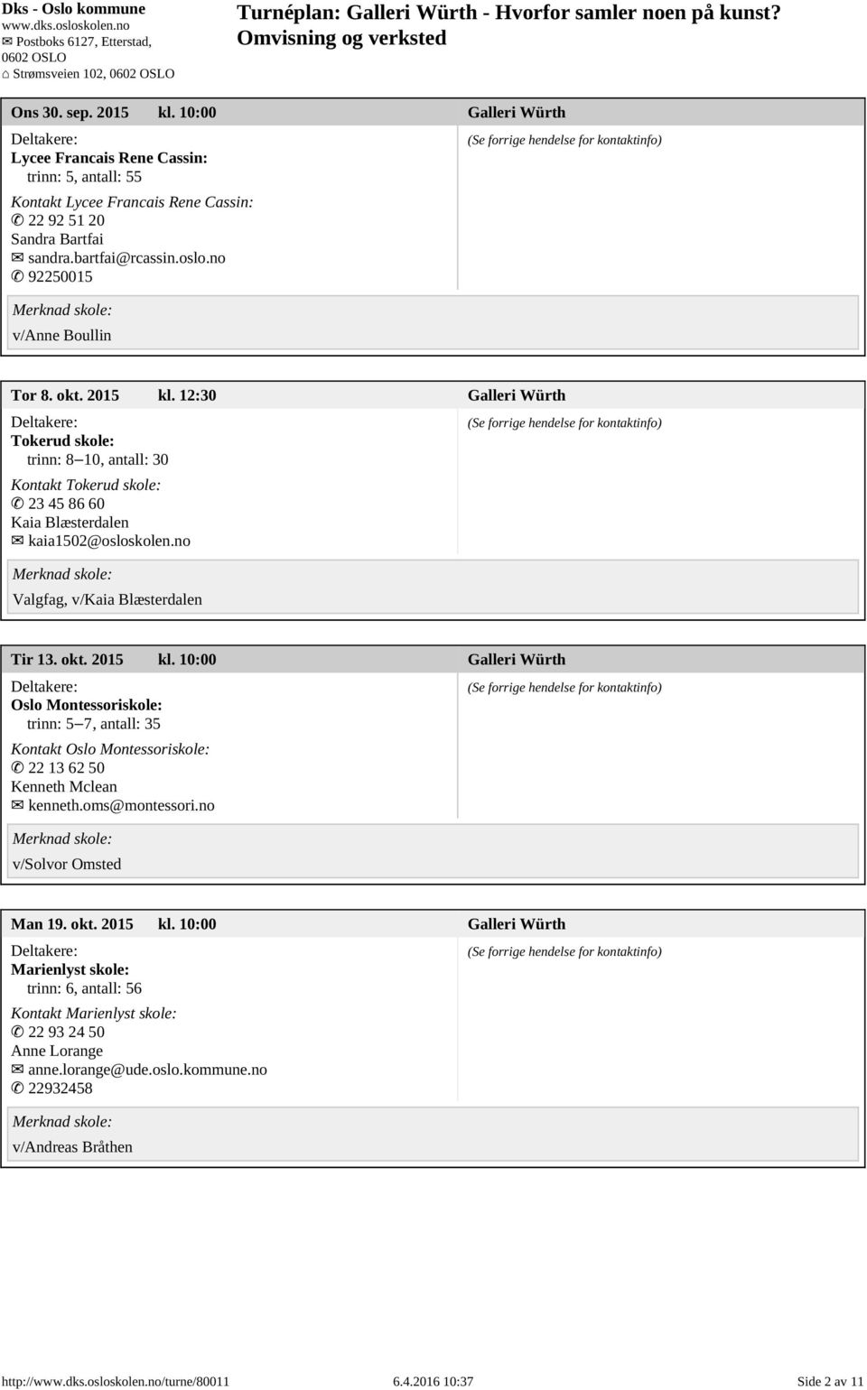 12:30 Tokerud skole: trinn: 8 10, antall: 30 Kontakt Tokerud skole: 23 45 86 60 Kaia Blæsterdalen kaia1502@osloskolen.no Valgfag, v/kaia Blæsterdalen Tir 13. okt. 2015 kl.