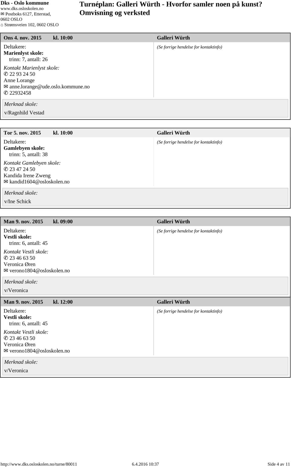 10:00 Gamlebyen skole: trinn: 5, antall: 38 Kontakt Gamlebyen skole: 23 47 24 50 Kandida Irene Zweng kandid1604@osloskolen.no v/ine Schick Man 9. nov. 2015 kl.