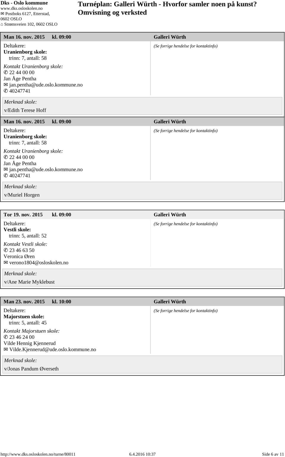 nov. 2015 kl. 09:00 Vestli skole: trinn: 5, antall: 52 Kontakt Vestli skole: 23 46 63 50 Veronica Øren verono1804@osloskolen.no v/ane Marie Myklebust Man 23. nov. 2015 kl. 10:00 Majorstuen skole: trinn: 5, antall: 45 Kontakt Majorstuen skole: 23 46 24 00 Vilde Hennig Kjennerud Vilde.