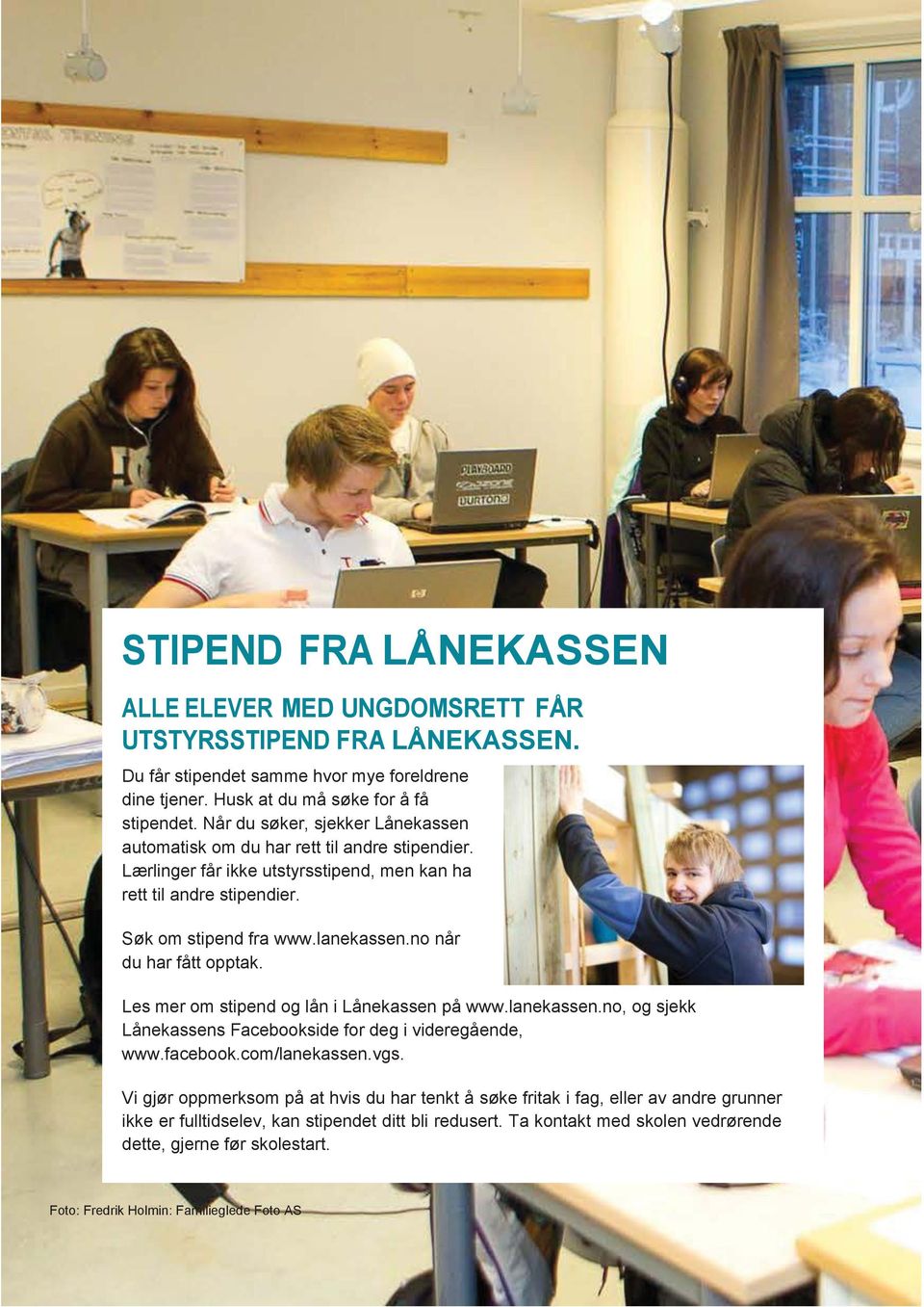 no når du har fått opptak. Les mer om stipend og lån i Lånekassen på www.lanekassen.no, og sjekk Lånekassens Facebookside for deg i videregående, www.facebook.com/lanekassen.vgs.