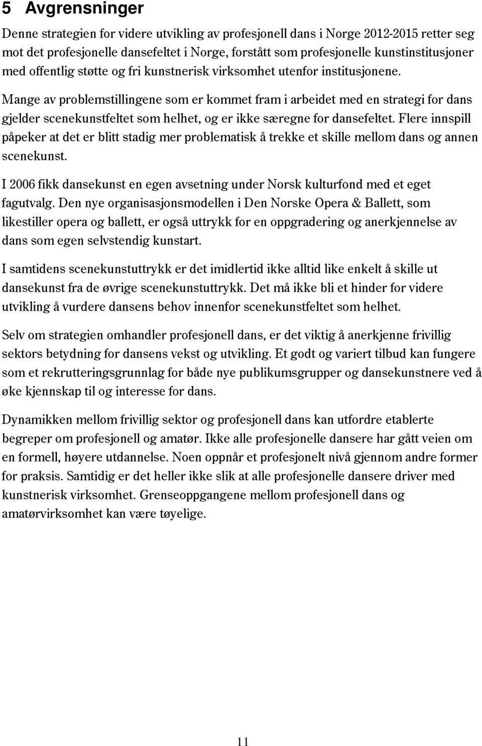 Mange av problemstillingene som er kommet fram i arbeidet med en strategi for dans gjelder scenekunstfeltet som helhet, og er ikke særegne for dansefeltet.