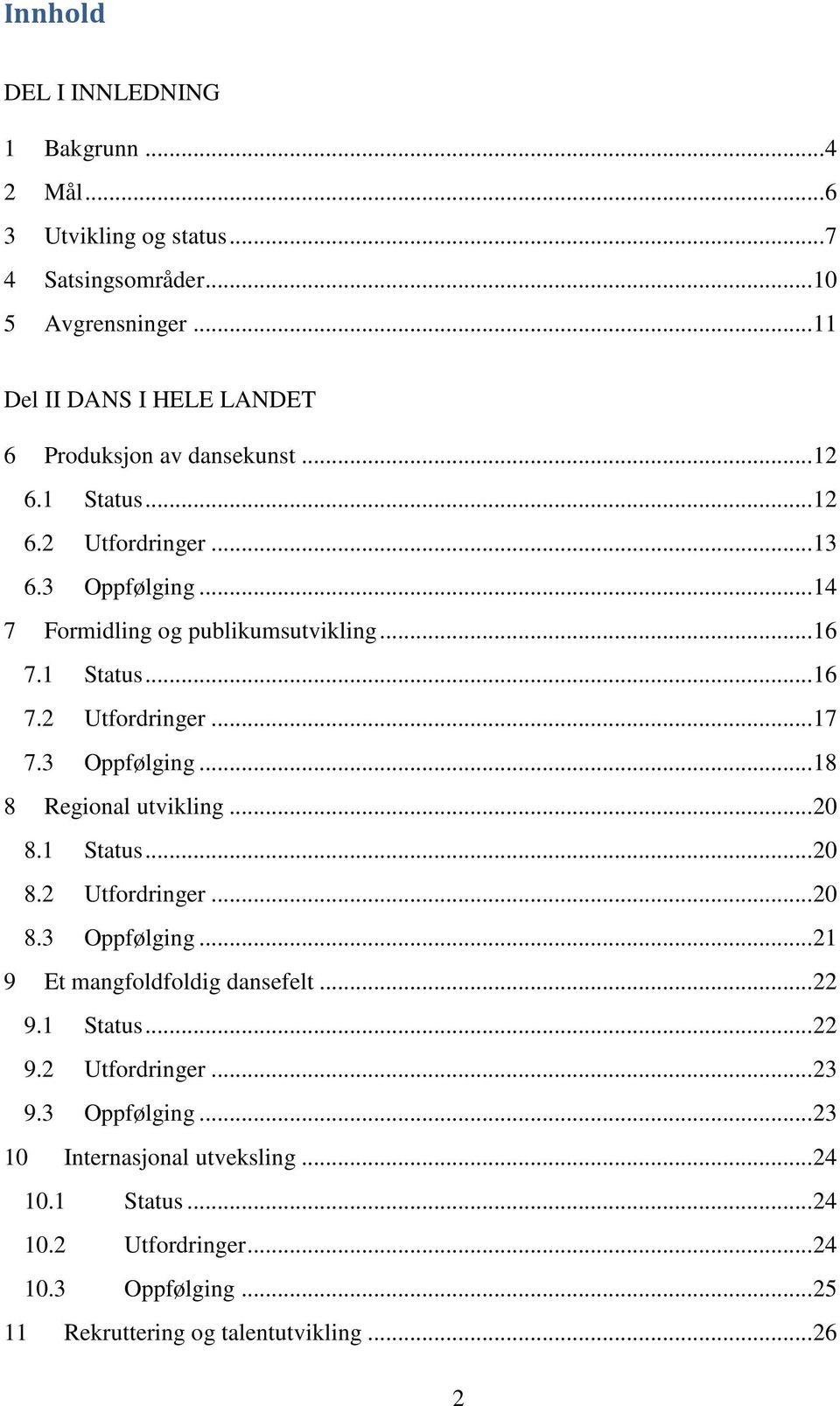 1 Status... 16 7.2 Utfordringer... 17 7.3 Oppfølging... 18 8 Regional utvikling... 20 8.1 Status... 20 8.2 Utfordringer... 20 8.3 Oppfølging... 21 9 Et mangfoldfoldig dansefelt.