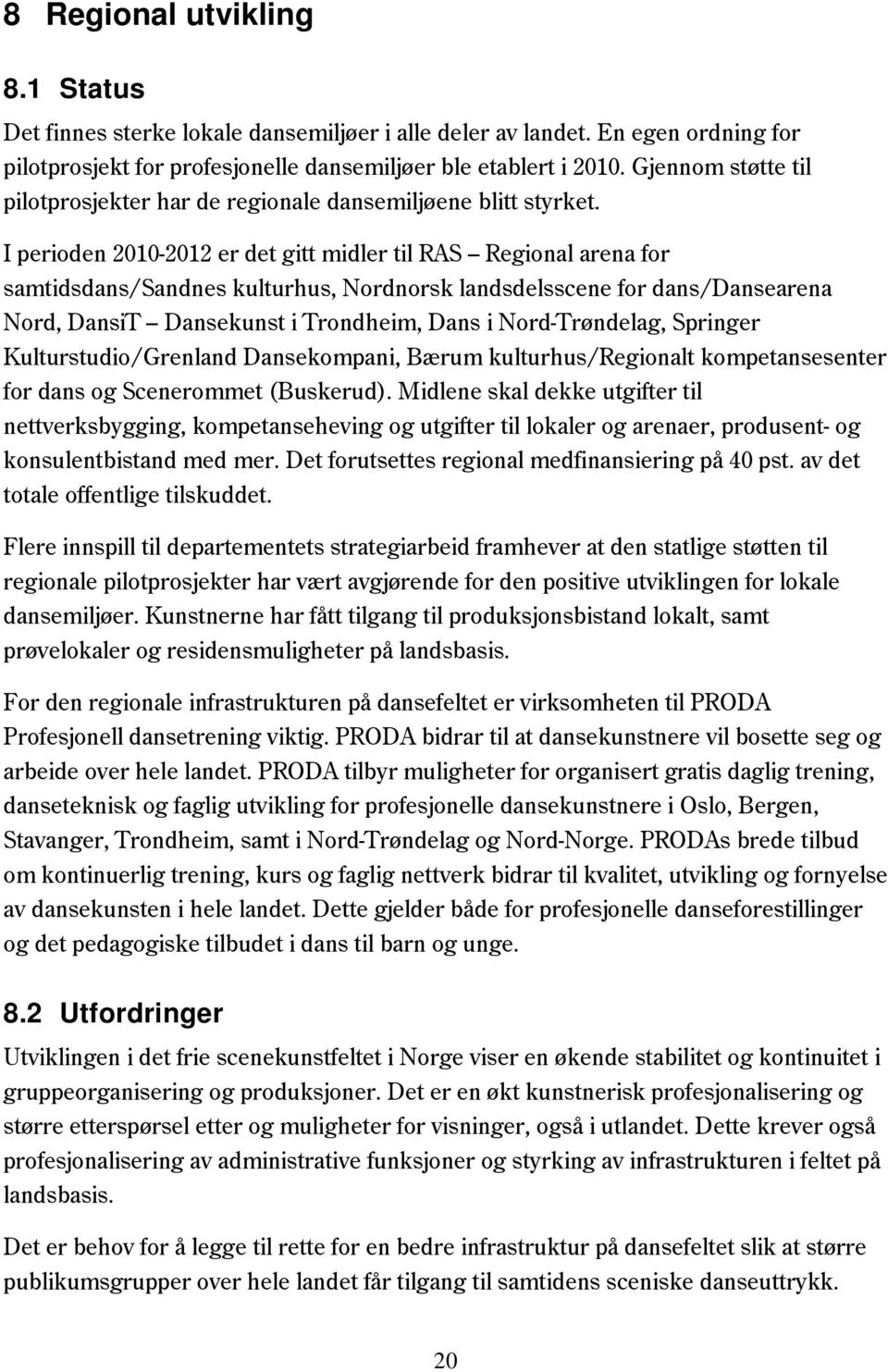 I perioden 2010-2012 er det gitt midler til RAS Regional arena for samtidsdans/sandnes kulturhus, Nordnorsk landsdelsscene for dans/dansearena Nord, DansiT Dansekunst i Trondheim, Dans i