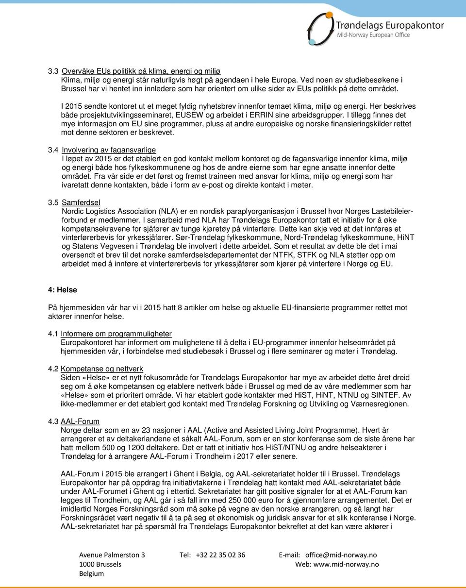 I 2015 sendte kontoret ut et meget fyldig nyhetsbrev innenfor temaet klima, miljø og energi. Her beskrives både prosjektutviklingsseminaret, EUSEW og arbeidet i ERRIN sine arbeidsgrupper.