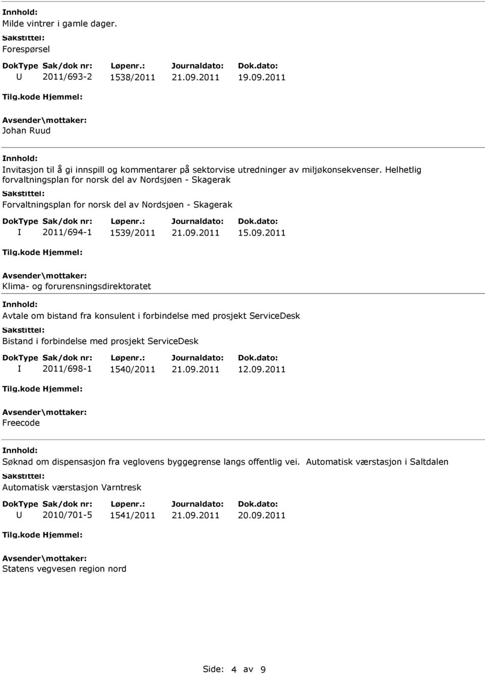 2011 Klima- og forurensningsdirektoratet Avtale om bistand fra konsulent i forbindelse med prosjekt ServiceDesk Bistand i forbindelse med prosjekt ServiceDesk 2011/698-1 1540/2011