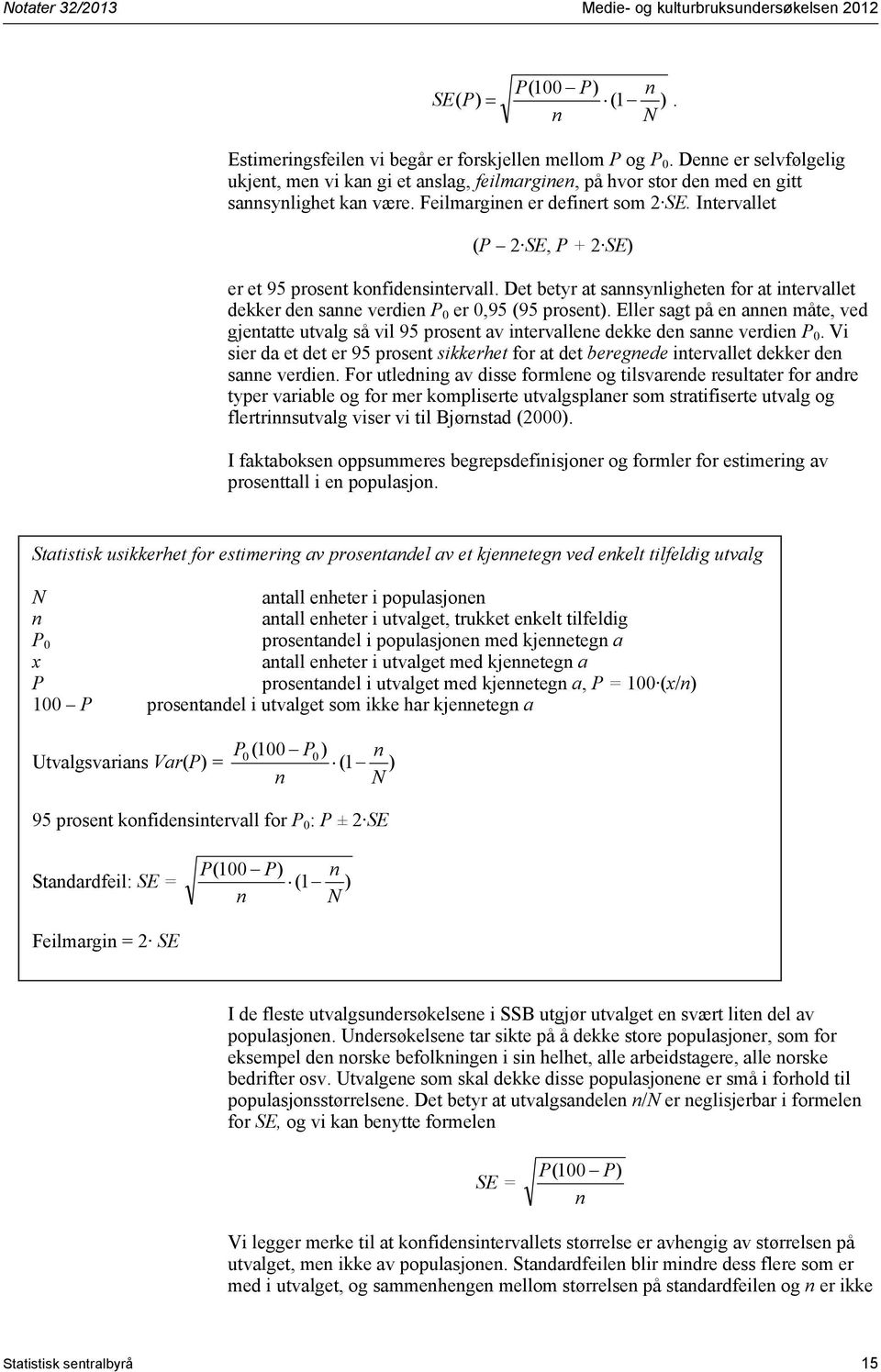 Intervallet (P 2 SE, P + 2 SE) er et 95 prosent konfidensintervall. Det betyr at sannsynligheten for at intervallet dekker den sanne verdien P 0 er 0,95 (95 prosent).