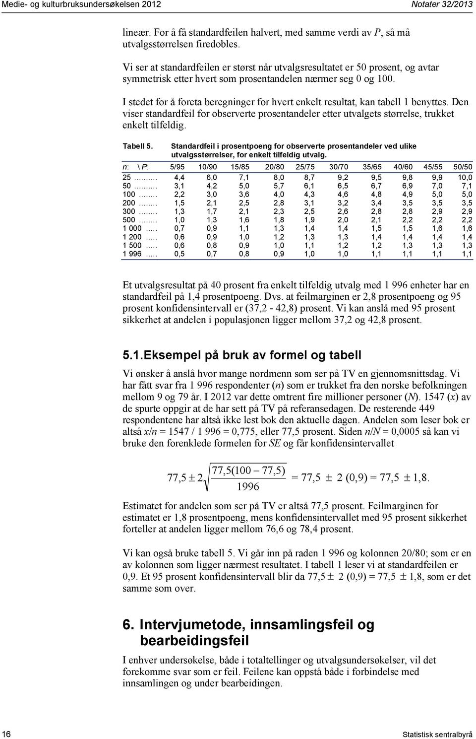 I stedet for å foreta beregninger for hvert enkelt resultat, kan tabell 1 benyttes. Den viser standardfeil for observerte prosentandeler etter utvalgets størrelse, trukket enkelt tilfeldig. Tabell 5.