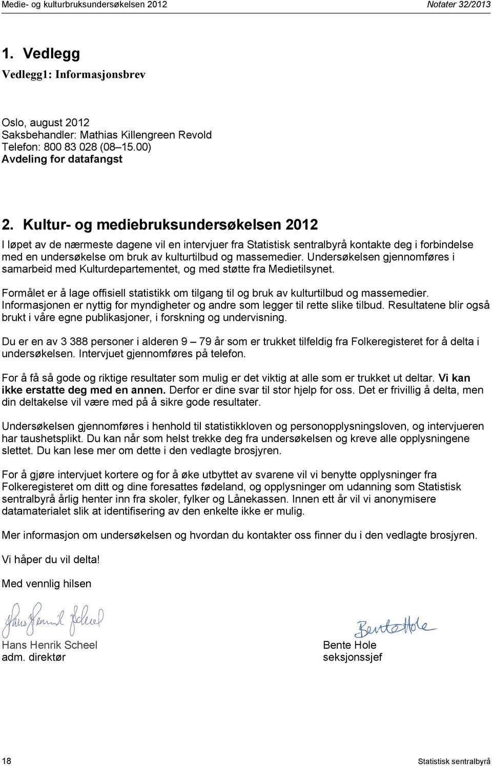 Kultur- og mediebruksundersøkelsen 2012 I løpet av de nærmeste dagene vil en intervjuer fra Statistisk sentralbyrå kontakte deg i forbindelse med en undersøkelse om bruk av kulturtilbud og