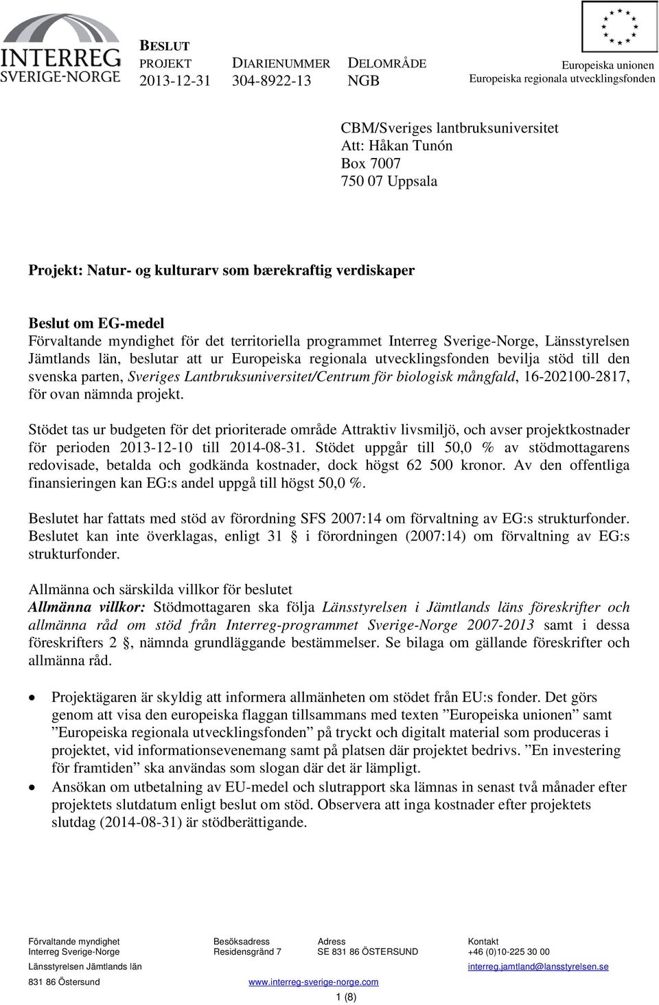 Europeiska regionala utvecklingsfonden bevilja stöd till den svenska parten, Sveriges Lantbruksuniversitet/Centrum för biologisk mångfald, 16-202100-2817, för ovan nämnda projekt.