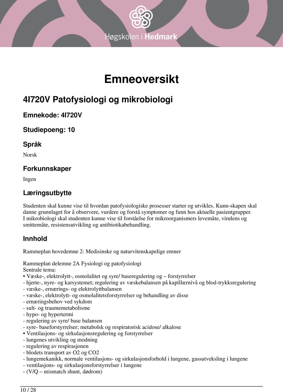 I mikrobiologi skal studenten kunne vise til forståelse for mikroorganismers levemåte, virulens og smittemåte, resistensutvikling og antibiotikabehandling.