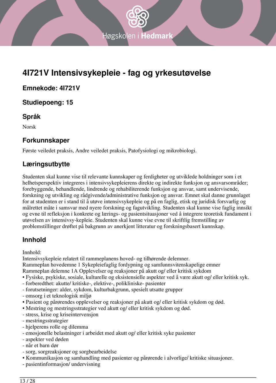 ansvarsområder; forebyggende, behandlende, lindrende og rehabiliterende funksjon og ansvar, samt undervisende, forskning og utvikling og rådgivende/administrative funksjon og ansvar.