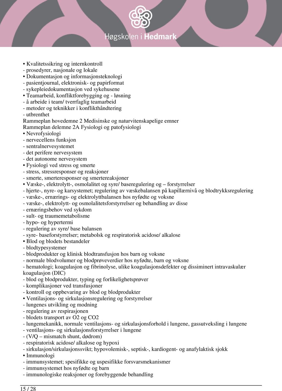 naturvitenskapelige emner Rammeplan delemne 2A Fysiologi og patofysiologi Nevrofysiologi - nervecellens funksjon - sentralnervesystemet - det perifere nervesystem - det autonome nervesystem Fysiologi