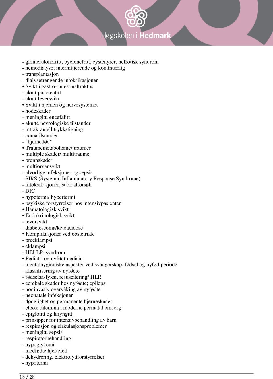 "hjernedød" Traumemetabolisme/ traumer - multiple skader/ multitraume - brannskader - multiorgansvikt - alvorlige infeksjoner og sepsis - SIRS (Systemic Inflammatory Response Syndrome) -