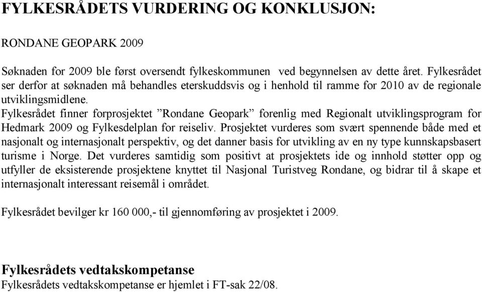 Fylkesrådet finner forprosjektet Rondane Geopark forenlig med Regionalt utviklingsprogram for Hedmark 2009 og Fylkesdelplan for reiseliv.