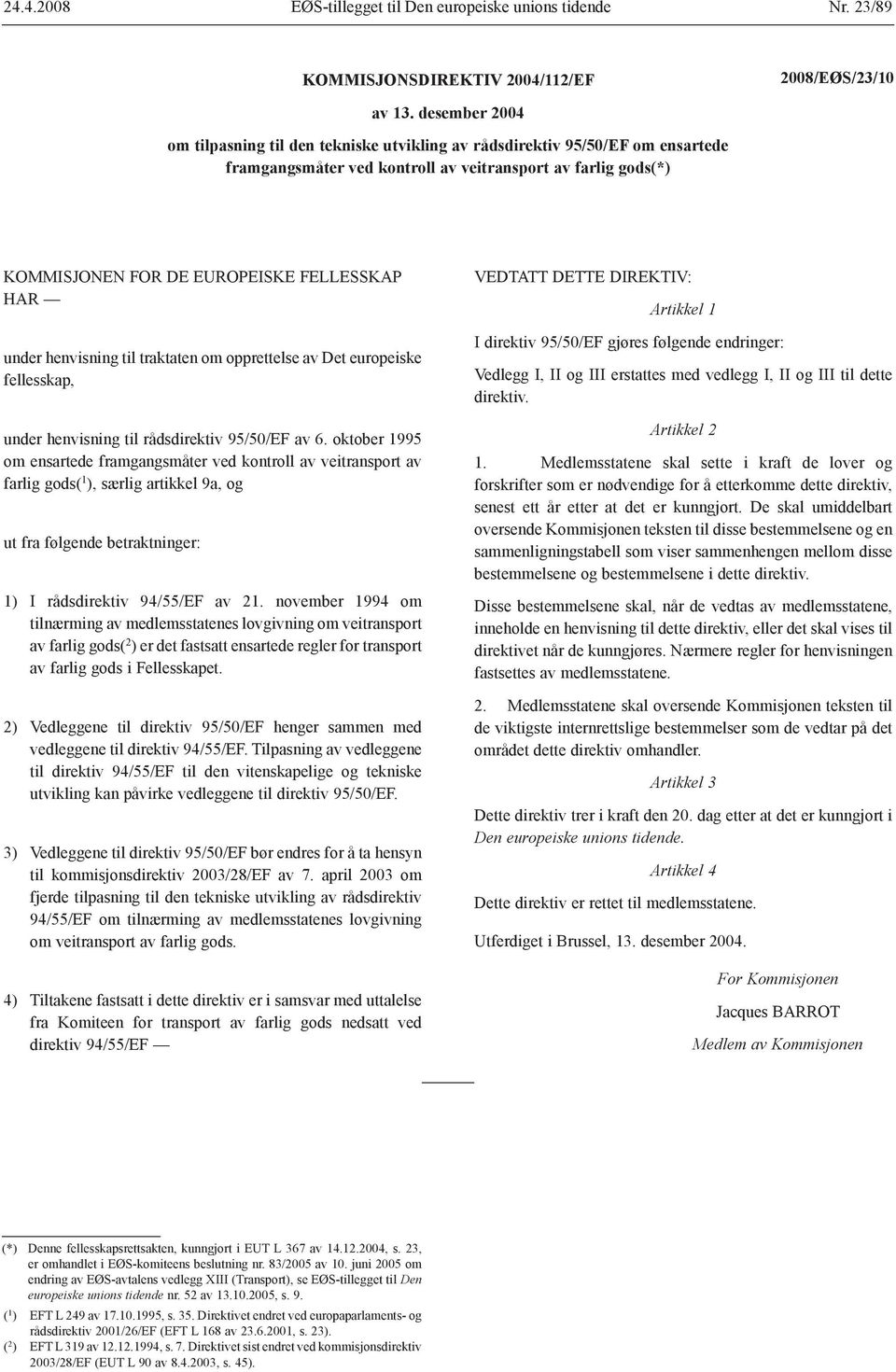 under henvisning til traktaten om opprettelse av Det europeiske fellesskap, under henvisning til rådsdirektiv 95/50/EF av 6.