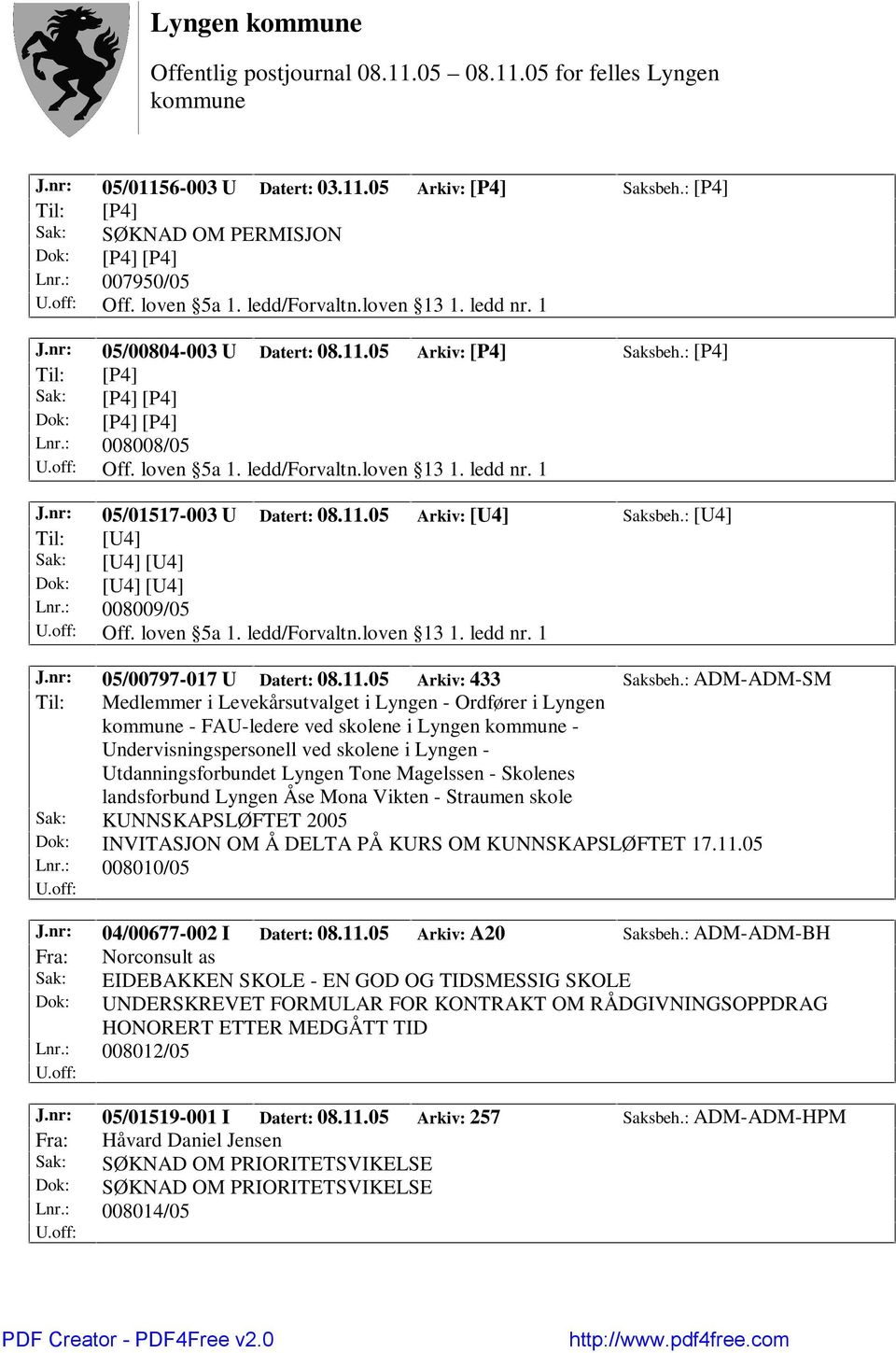 nr: 05/01517-003 U Datert: 08.11.05 Arkiv: [U4] Saksbeh.: [U4] Til: [U4] Sak: [U4] [U4] Dok: [U4] [U4] Lnr.: 008009/05 Off. loven 5a 1. ledd/forvaltn.loven 13 1. ledd nr. 1 J.