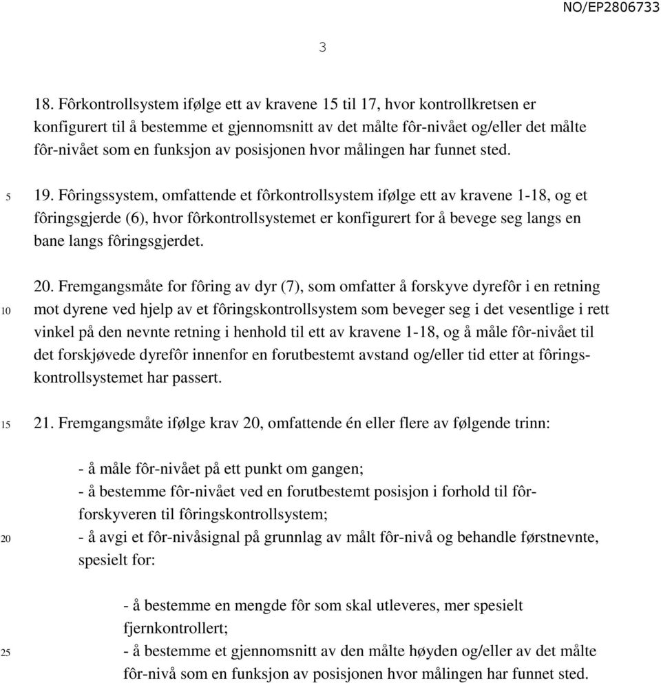 Fôringssystem, omfattende et fôrkontrollsystem ifølge ett av kravene 1-18, og et fôringsgjerde (6), hvor fôrkontrollsystemet er konfigurert for å bevege seg langs en bane langs fôringsgjerdet.