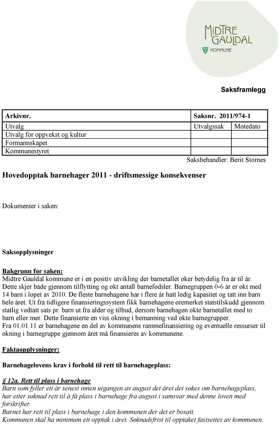 saken: Saksopplysninger Bakgrunn for saken: Midtre Gauldal kommune er i en positiv utvikling der barnetallet øker betydelig fra år til år.