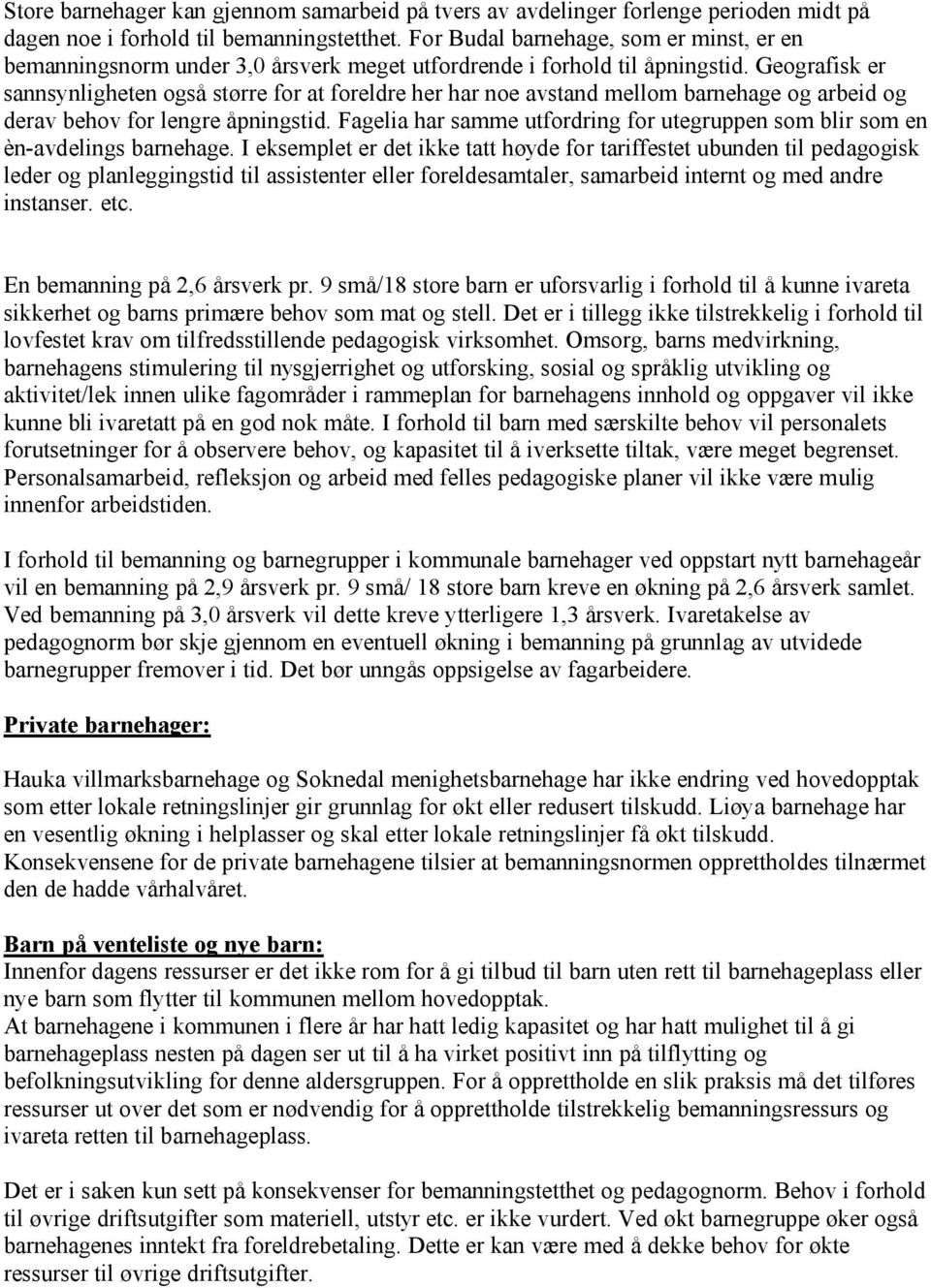 Geografisk er sannsynligheten også større for at foreldre her har noe avstand mellom barnehage og arbeid og derav behov for lengre åpningstid.