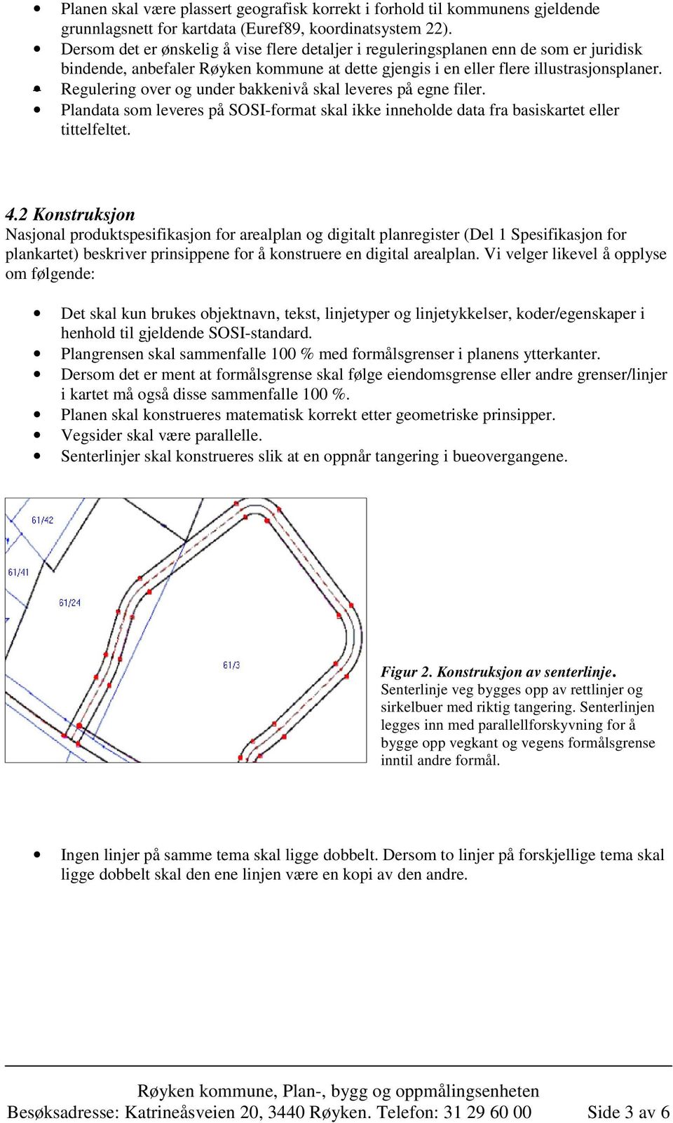 Regulering over og under bakkenivå skal leveres på egne filer. Plandata som leveres på SOSI-format skal ikke inneholde data fra basiskartet eller tittelfeltet. 4.