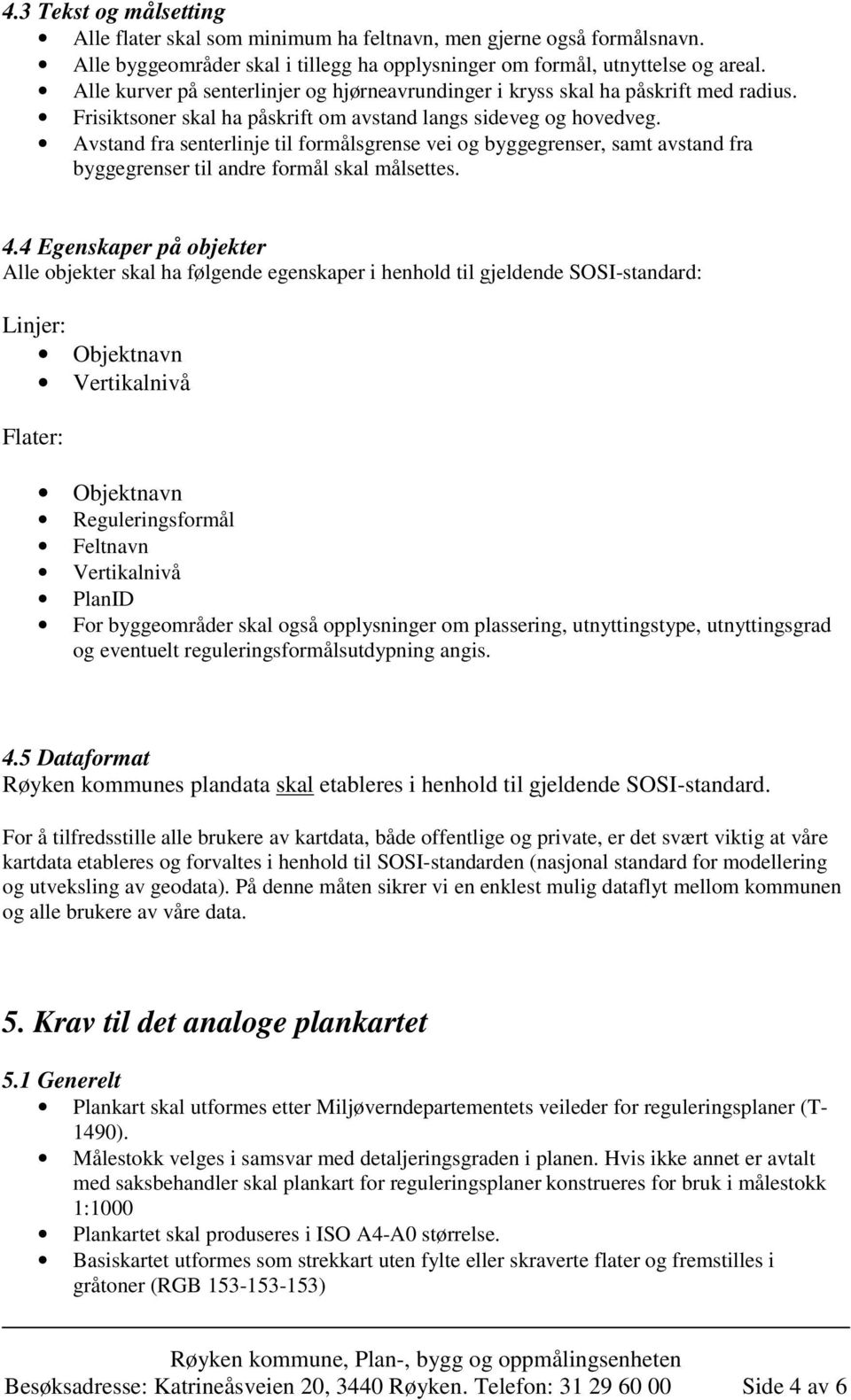 Avstand fra senterlinje til formålsgrense vei og byggegrenser, samt avstand fra byggegrenser til andre formål skal målsettes. 4.