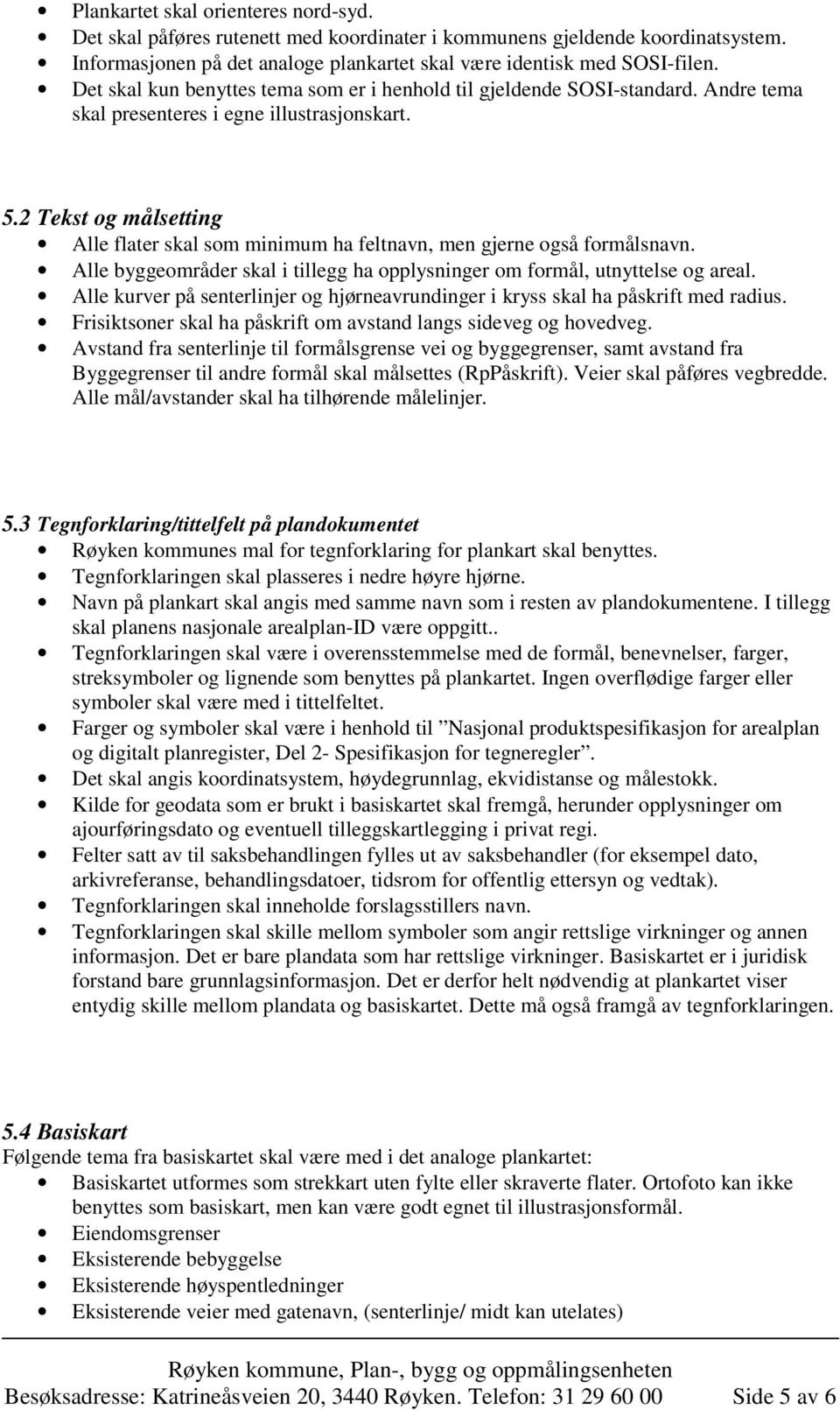 2 Tekst og målsetting Alle flater skal som minimum ha feltnavn, men gjerne også formålsnavn. Alle byggeområder skal i tillegg ha opplysninger om formål, utnyttelse og areal.