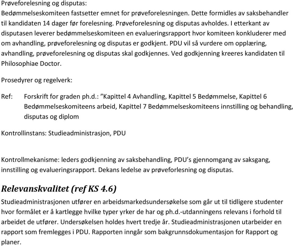 I etterkant av disputasen leverer bedømmelseskomiteen en evalueringsrapport hvor komiteen konkluderer med om avhandling, prøveforelesning og disputas er godkjent.