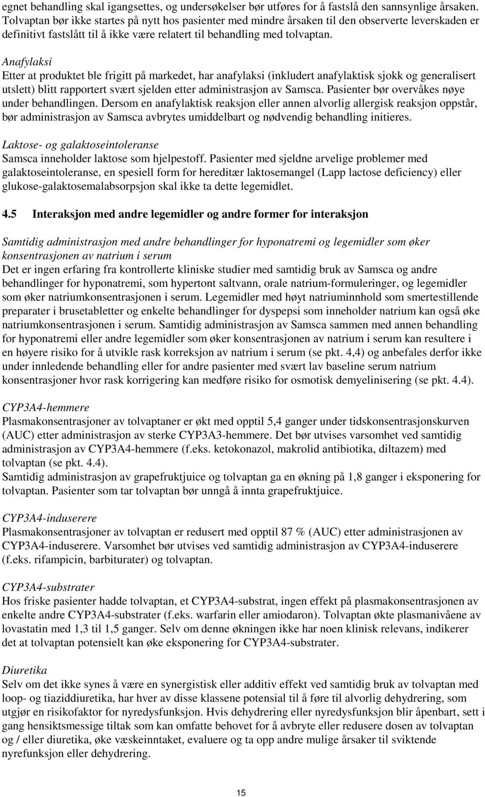 Anafylaksi Etter at produktet ble frigitt på markedet, har anafylaksi (inkludert anafylaktisk sjokk og generalisert utslett) blitt rapportert svært sjelden etter administrasjon av Samsca.