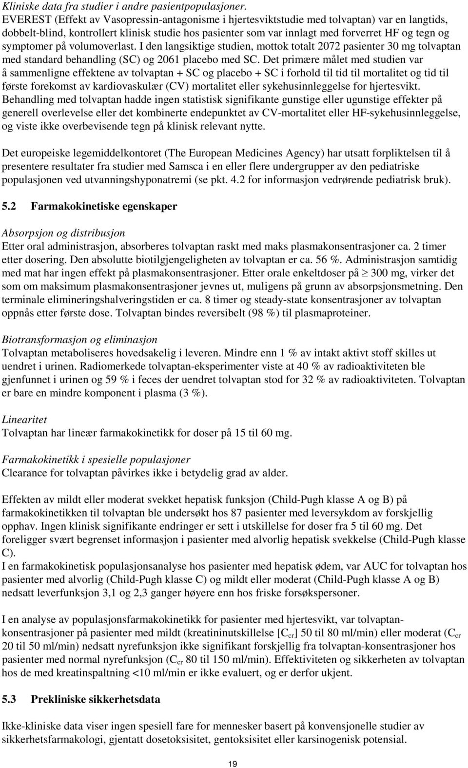 symptomer på volumoverlast. I den langsiktige studien, mottok totalt 2072 pasienter 30 mg tolvaptan med standard behandling (SC) og 2061 placebo med SC.