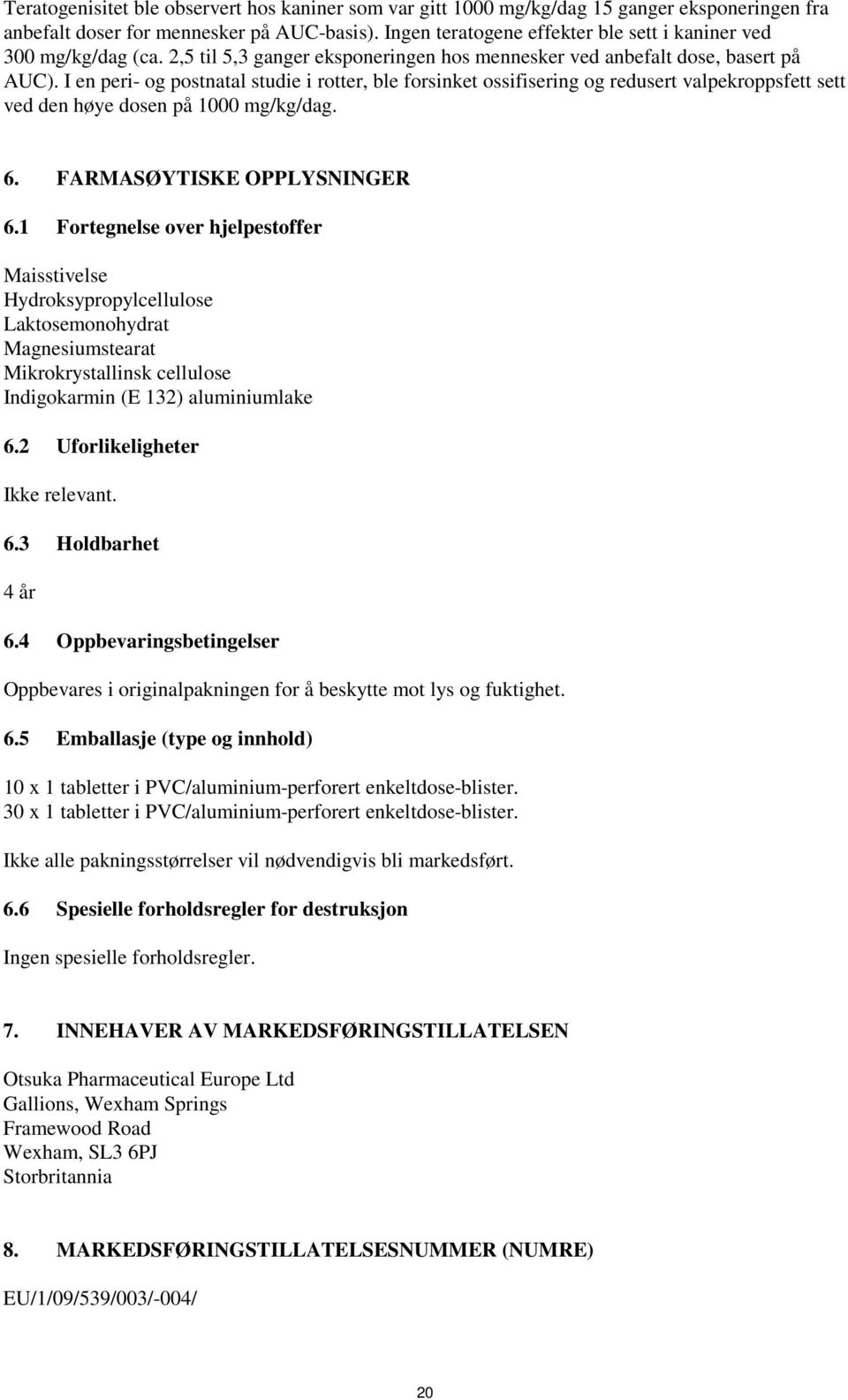 I en peri- og postnatal studie i rotter, ble forsinket ossifisering og redusert valpekroppsfett sett ved den høye dosen på 1000 mg/kg/dag. 6. FARMASØYTISKE OPPLYSNINGER 6.