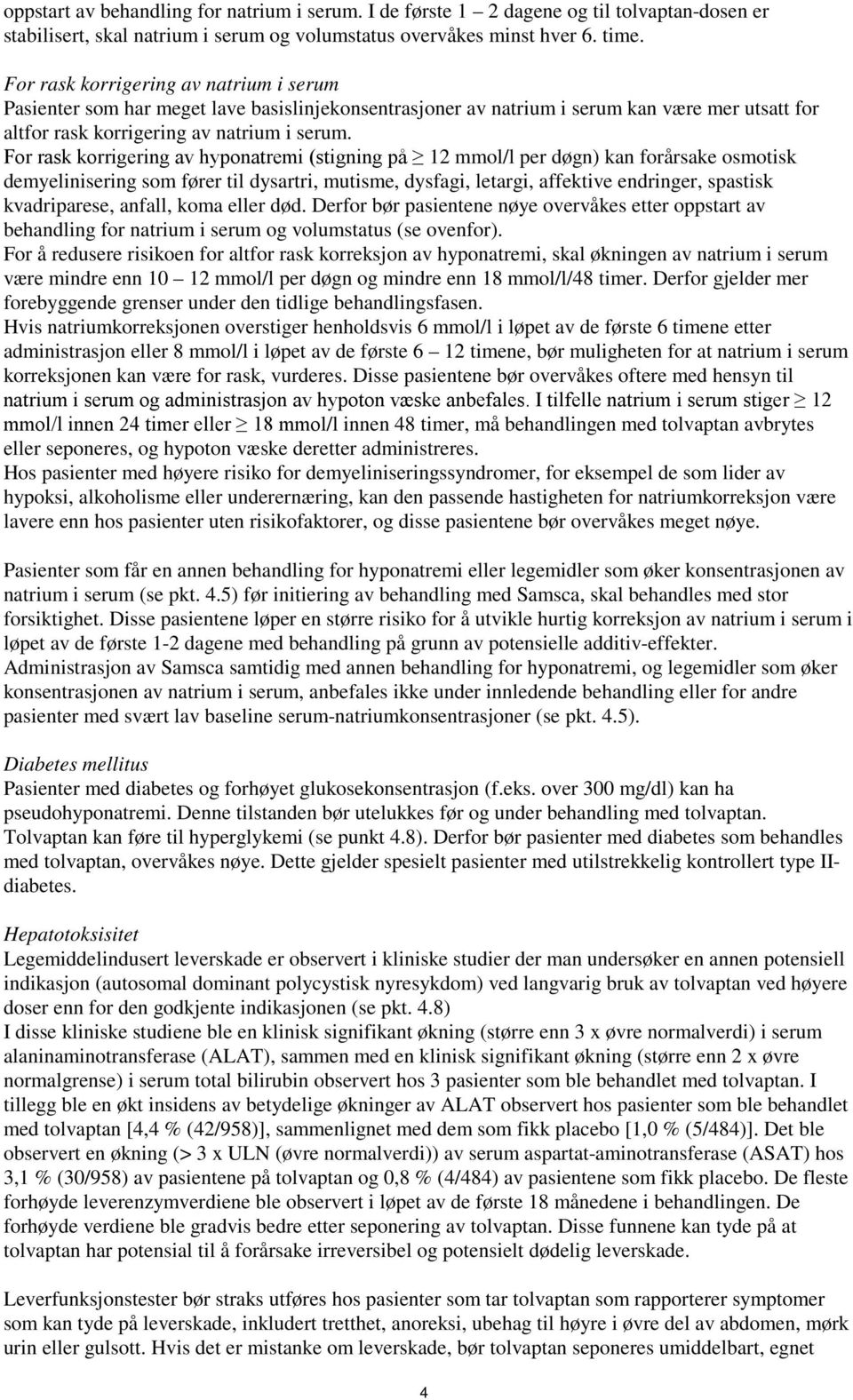 For rask korrigering av hyponatremi (stigning på 12 mmol/l per døgn) kan forårsake osmotisk demyelinisering som fører til dysartri, mutisme, dysfagi, letargi, affektive endringer, spastisk