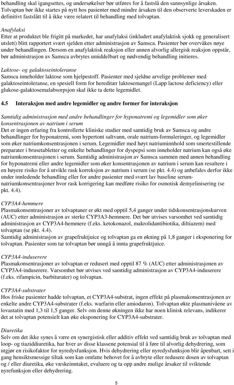 Anafylaksi Etter at produktet ble frigitt på markedet, har anafylaksi (inkludert anafylaktisk sjokk og generalisert utslett) blitt rapportert svært sjelden etter administrasjon av Samsca.