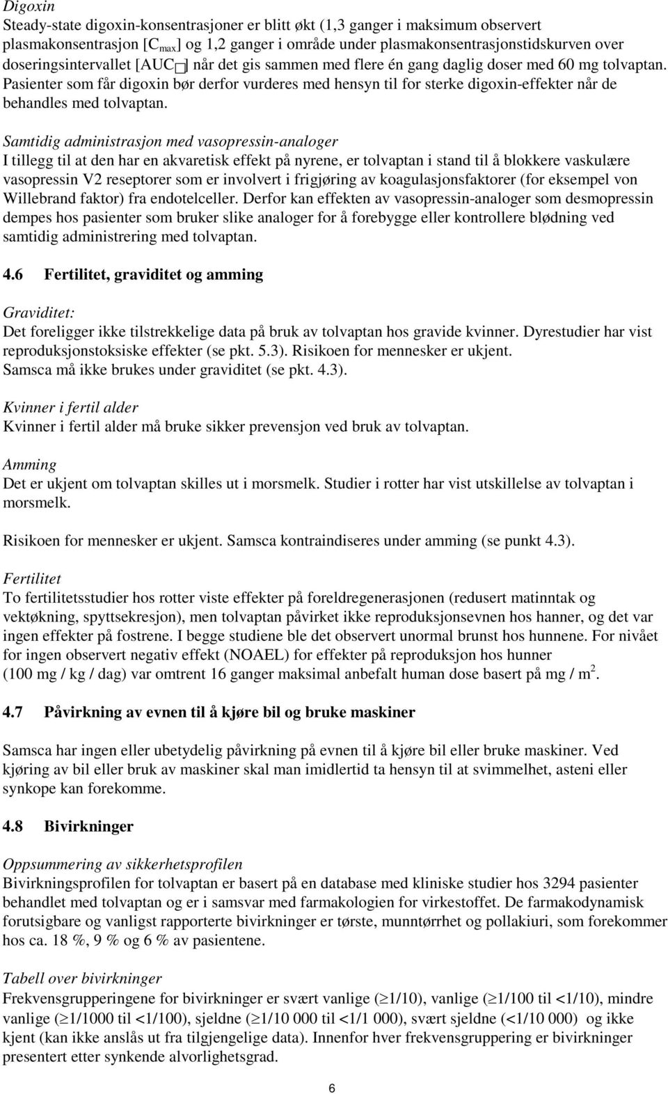 Pasienter som får digoxin bør derfor vurderes med hensyn til for sterke digoxin-effekter når de behandles med tolvaptan.