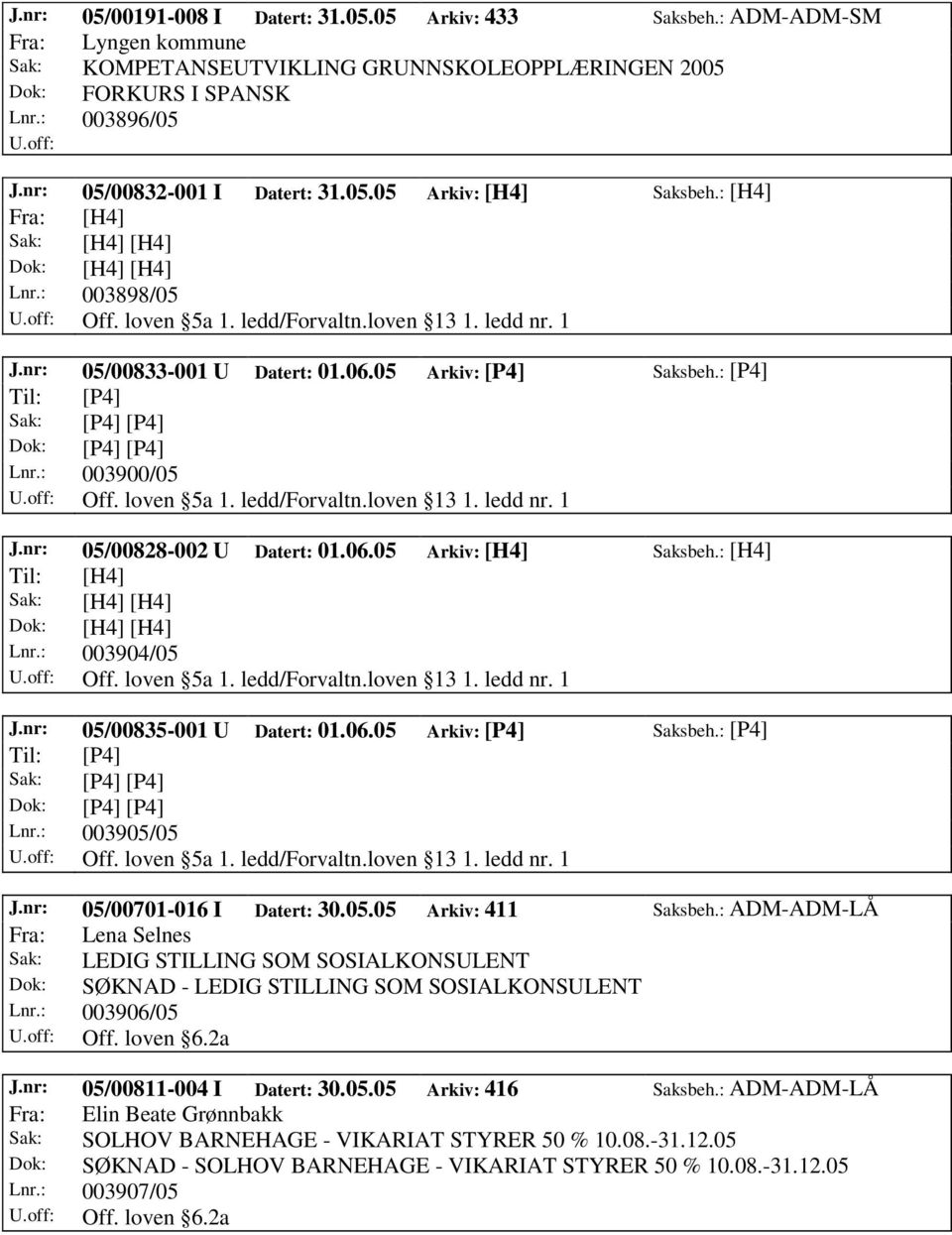 nr: 05/00833-001 U Datert: 01.06.05 Arkiv: [P4] Saksbeh.: [P4] Til: [P4] Sak: [P4] [P4] Dok: [P4] [P4] Lnr.: 003900/05 Off. loven 5a 1. ledd/forvaltn.loven 13 1. ledd nr. 1 J.