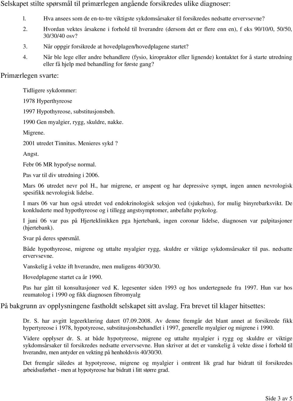 Når ble lege eller andre behandlere (fysio, kiropraktor eller lignende) kontaktet for å starte utredning eller få hjelp med behandling for første gang?