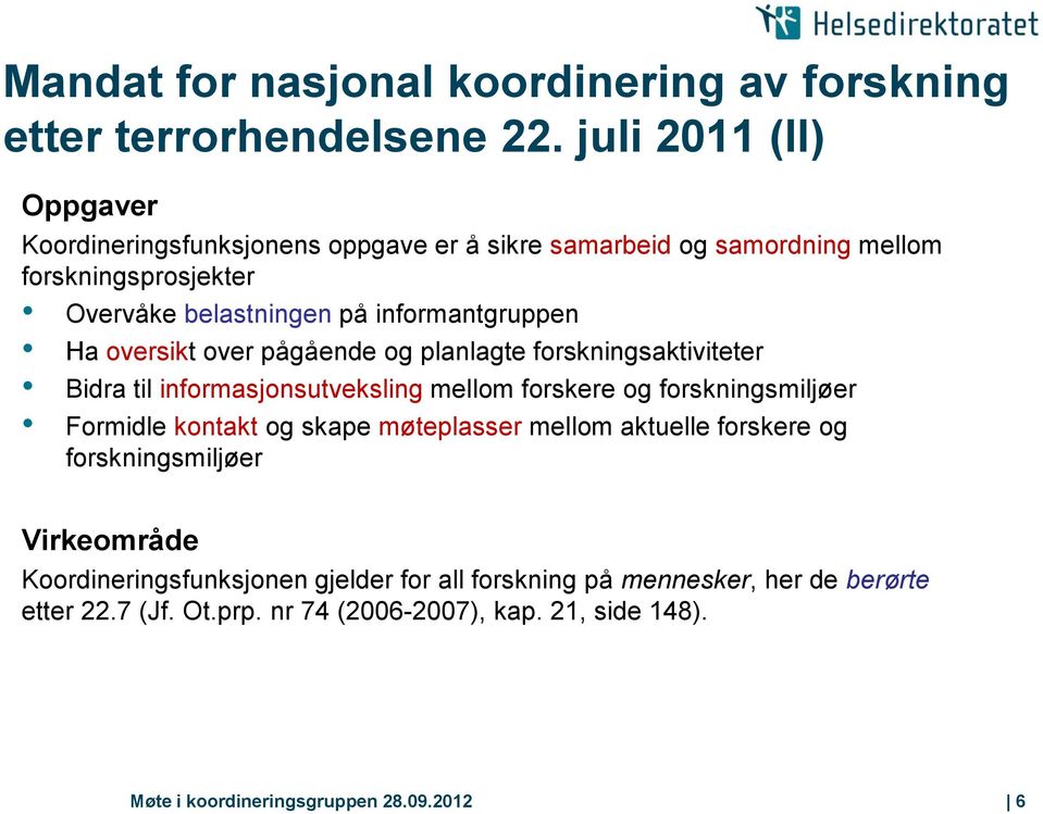 informantgruppen Ha oversikt over pågående og planlagte forskningsaktiviteter Bidra til informasjonsutveksling mellom forskere og forskningsmiljøer Formidle