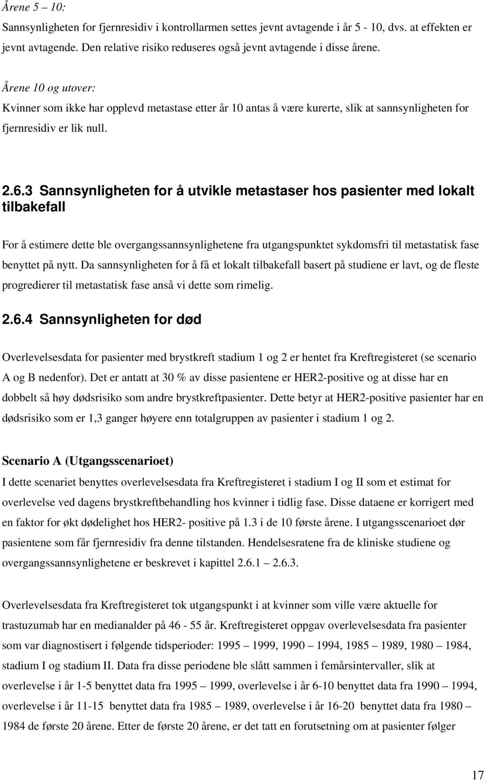 3 Sannsynligheten for å utvikle metastaser hos pasienter med lokalt tilbakefall For å estimere dette ble overgangssannsynlighetene fra utgangspunktet sykdomsfri til metastatisk fase benyttet på nytt.