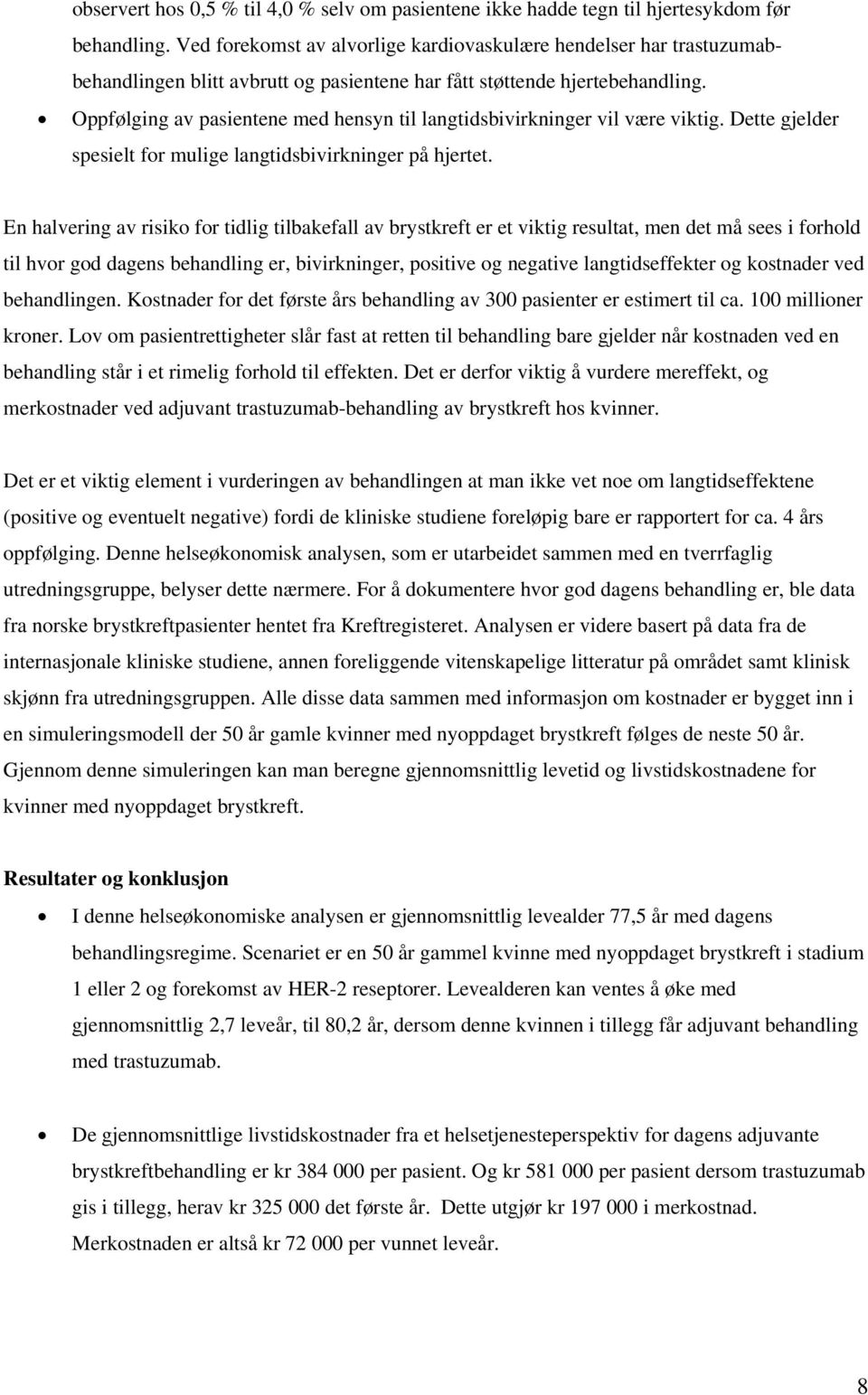 Oppfølging av pasientene med hensyn til langtidsbivirkninger vil være viktig. Dette gjelder spesielt for mulige langtidsbivirkninger på hjertet.