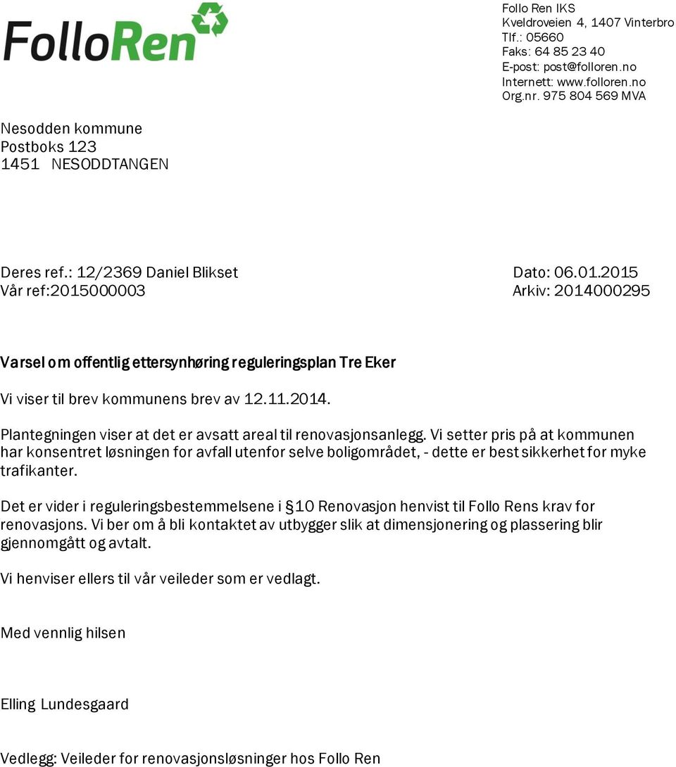 2015 Vår ref:2015000003 Arkiv: 2014000295 Varsel om offentlig ettersynhøring reguleringsplan Tre Eker Vi viser til brev kommunens brev av 12.11.2014. Plantegningen viser at det er avsatt areal til renovasjonsanlegg.