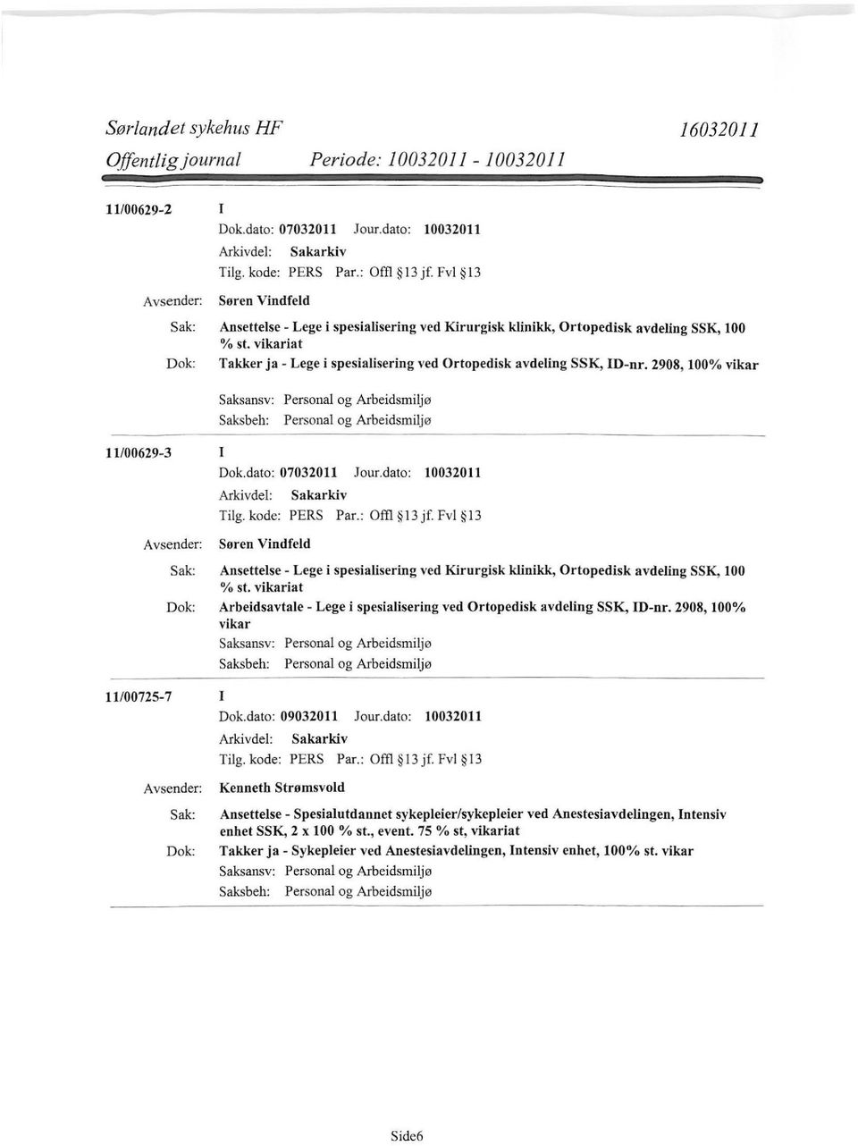 2908, 100% vikar Personal og Arbeidsmiljø 11/00629-3 I Dok.dato: 07032011 Jour.dato: 10032011 Sakarkiv Tilg.kode: PERS Par.: Offl l3jf.