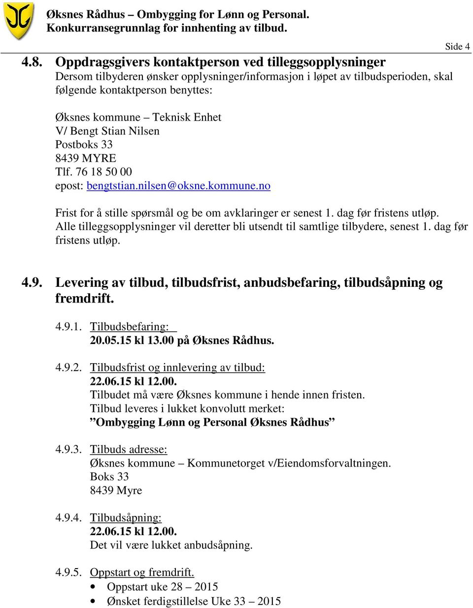 dag før fristens utløp. Alle tilleggsopplysninger vil deretter bli utsendt til samtlige tilbydere, senest 1. dag før fristens utløp. 4.9.