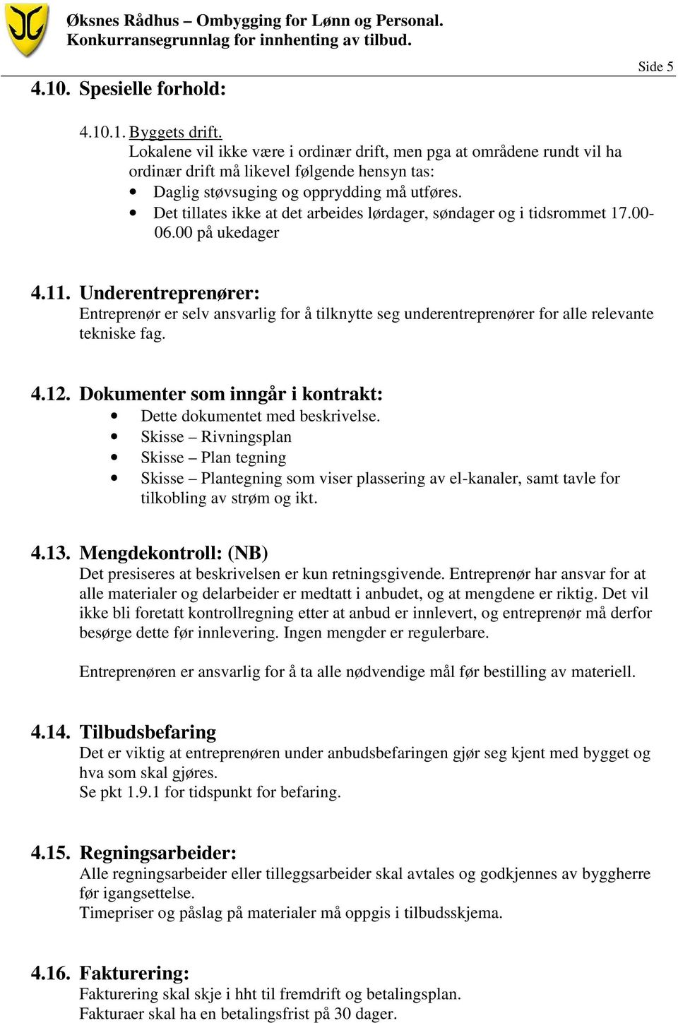 Det tillates ikke at det arbeides lørdager, søndager og i tidsrommet 17.00-06.00 på ukedager 4.11.