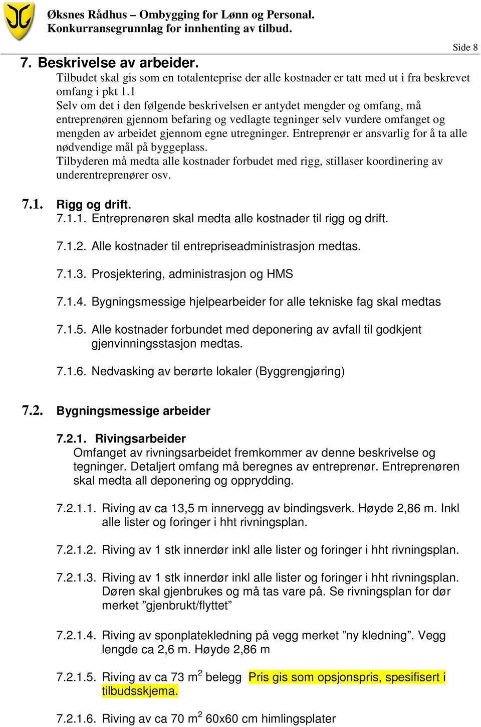 Entreprenør er ansvarlig for å ta alle nødvendige mål på byggeplass. Tilbyderen må medta alle kostnader forbudet med rigg, stillaser koordinering av underentreprenører osv. 7.1.