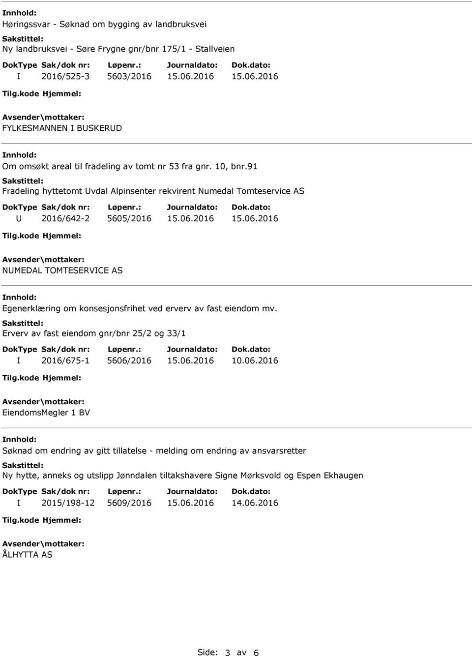 91 Fradeling hyttetomt vdal Alpinsenter rekvirent Numedal Tomteservice AS 2016/642-2 5605/2016 NMEDAL TOMTESERVCE AS Egenerklæring om konsesjonsfrihet ved erverv av fast